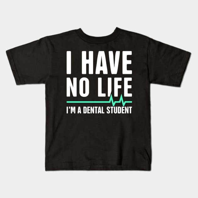 I Have No Life – Dental Student Quote Kids T-Shirt by MeatMan